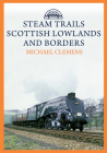 Steam Trails: Scottish Lowlands and Borders By Michael Clemens Cover Image