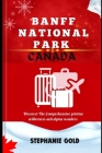 Banff National Park Canada: Discover The Comprehensive pristine wilderness and alpine wonders Cover Image