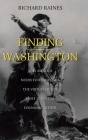 Finding Washington: Why America Needs to Rediscover the Virtues of Her Most Essential Founding Father By Richard Raines Cover Image