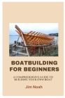 Boatbuilding for Beginners: A Comprehensive Guide to Building Your Own Boat Cover Image