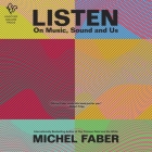 Listen: On Music, Sound and Us By Michel Faber, Nathaniel Priestley (Read by) Cover Image