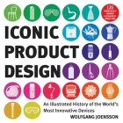 Iconic Product Design: An Illustrated History of the World's Most Innovative Devices Cover Image