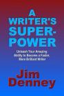 A Writer's Superpower: Unleash Your Amazing Ability to Become a Faster, More Brilliant Writer By Jim Denney Cover Image