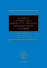 A Guide to Int Arb, Litigation, and Mediation in Singapore By Mark Mangan, Eunice Chua, Hwee Hwee Teh Cover Image
