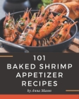 101 Baked Shrimp Appetizer Recipes: Unlocking Appetizing Recipes in The Best Baked Shrimp Appetizer Cookbook! Cover Image