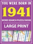 Large Print Word Search Puzzle Book: You Were Born In 1941: Word Search Large Print Puzzle Book for Adults - Word Search For Adults Large Print By Q. E. Fairaliya Publishing Cover Image
