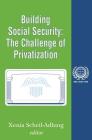 Building Social Security: The Challenge of Privatization (International Social Security) By Xenia Scheil-Adlung Cover Image