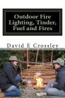 Outdoor fire lighting, tinder, fuel and fires By David E. Crossley Cover Image