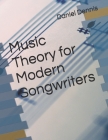 Music Theory for Modern Songwriters By Daniel A. Dennis Cover Image