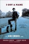 I Got a Name: The Jim Croce Story By Ingrid Croce, Jimmy Rock Cover Image