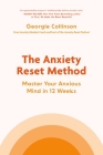The Anxiety Reset Method: Master Your Anxious Mind in 12 Weeks By Georgie Collinson Cover Image