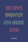 100 Days Brighter 6th Grade Star: Notebook By Awesome School Gifts Publishing Cover Image