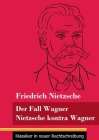 Der Fall Wagner / Nietzsche kontra Wagner: (Band 156, Klassiker in neuer Rechtschreibung) By Klara Neuhaus-Richter (Editor), Friedrich Wilhelm Nietzsche Cover Image