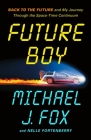 Future Boy: Back to the Future and My Journey Through the Space-Time Continuum By Michael J. Fox, Nelle Fortenberry Cover Image