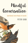 Mindful Conversation: Speak Openly, Connect Deeply, Live Joyously By Peter Gibb Cover Image