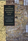 The Japanese Buddhist World Map: Religious Vision and the Cartographic Imagination By D. Max Moerman Cover Image