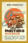 Growing Maitake Mushroom Indoor: Simple and Advanced Techniques for Growing Maitake Mushrooms at Home Cover Image