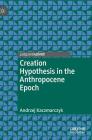 Creation Hypothesis in the Anthropocene Epoch By Andrzej Kaczmarczyk Cover Image