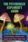 The Psychedelic Explorer's Guide: Psychedelic Mushroom Types And Their Safe Use: How To Relieve Stress With Psilocybin Mushrooms Cover Image