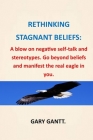 Rethinking Stagnant Beliefs: A Blow on Negative Self Talk and Stereotypes/Go Beyond Beliefs and Manifest the Eagle in You By Gary Gantt Cover Image