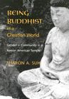 Being Buddhist in a Christian World: Gender and Community in a Korean American Temple (American Ethnic and Cultural Studies) By Sharon A. Suh Cover Image