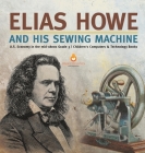 Elias Howe and His Sewing Machine U.S. Economy in the mid-1800s Grade 5 Children's Computers & Technology Books By Tech Tron Cover Image