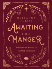 Awaiting the Manger: Whispers of Advent in the Old Testament Cover Image