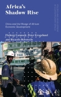 Africa's Shadow Rise: China and the Mirage of African Economic Development (Politics and Development in Contemporary Africa) By Pádraig Carmody, Peter Kragelund, Ricardo Reboredo Cover Image