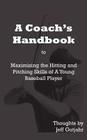 A Coach's Handbook: Maximizing the Hitting and Pitching Skills of A Young Baseball Player Cover Image
