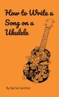 How to Write a Song on a Ukulele By Rachel Gardner Cover Image