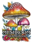 Mushroom Coloring Book: 70 Cute Adult Coloring pages of Mushrooms, Fungi, For Stress Relief And Relaxation for adults, teens, and every Mushro Cover Image