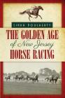 The Golden Age of New Jersey Horse Racing Cover Image