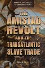 The Amistad Revolt and the Transatlantic Slave Trade (People and Events That Changed the World) By Richard Worth Cover Image