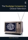 The Routledge Companion to Global Television (Routledge Media and Cultural Studies Companions) By Shawn Shimpach Cover Image