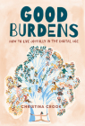 Good Burdens: How to Live Joyfully in the Digital Age By Christina Crook Cover Image