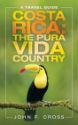 Costa Rica: the Pura Vida Country: A Travel Guide By John P. Cross Cover Image