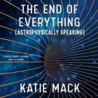 The End of Everything: (astrophysically Speaking) By Gabra Zackman (Read by), Katie Mack (Read by) Cover Image