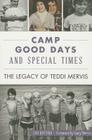 Camp Good Days and Special Times: The Legacy of Teddi Mervis By Lou Buttino, Gary Mervis (Foreword by) Cover Image