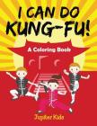 I Can Do Kung-Fu! (A Coloring Book) By Jupiter Kids Cover Image