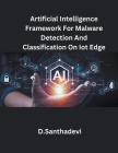 Artificial Intelligence Framework For Malware Detection And Classification On Iot Edge Cover Image