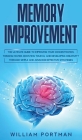 Memory Improvement: The Ultimate Guide to Improving Your Concentration, Thinking Faster, Boosting Your IQ, and Developing Creativity throu Cover Image