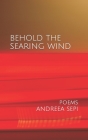 Behold the Searing Wind By Andreea Sepi Cover Image