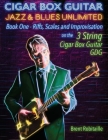 Cigar Box Guitar Jazz & Blues Unlimited - Book One 3 String: Book One: Riffs, Scales and Improvisation - 3 String Tuning GDG By Brent C. Robitaille Cover Image