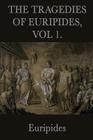 The Tragedies of Euripides, Vol 1. By Euripides Cover Image