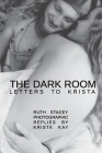 The Dark Room: Letters to Krista By Ruth Stacey, Krista Kay (Photographer) Cover Image