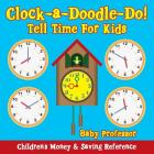 Clock-a-Doodle-Do! - Tell Time For Kids: Children's Money & Saving Reference By Baby Professor Cover Image