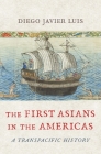 The First Asians in the Americas: A Transpacific History By Diego Javier Luis Cover Image