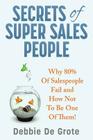 Secrets of Super Sales People: Why 80% of Salespeople Fail and How Not to Be One of Them By Debbie De Grote Cover Image