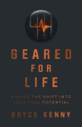 Geared for Life: Making the Shift Into Your Full Potential By Bryce Kenny Cover Image