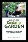 Complete Container Garden: Grow Bounty of Foods in Pots, Tubs and other containers By Danny Thomas M. D. Cover Image